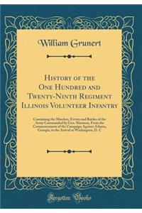 History of the One Hundred and Twenty-Ninth Regiment Illinois Volunteer Infantry: Containing the Marches, Events and Battles of the Army Commanded by Gen. Sherman, from the Commencement of the Campaign Against Atlanta, Georgia, to the Arrival at Wa