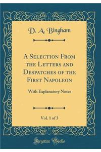 A Selection from the Letters and Despatches of the First Napoleon, Vol. 1 of 3: With Explanatory Notes (Classic Reprint)