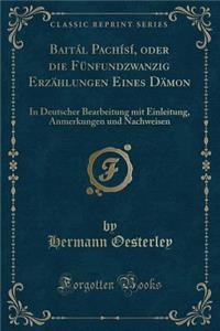 BaitÃ¡l PachÃ­sÃ­, Oder Die FÃ¼nfundzwanzig ErzÃ¤hlungen Eines DÃ¤mon: In Deutscher Bearbeitung Mit Einleitung, Anmerkungen Und Nachweisen (Classic Reprint)