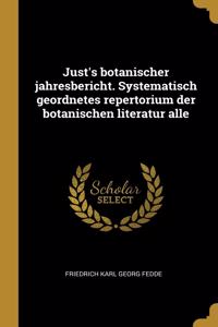 Just's Botanischer Jahresbericht. Systematisch Geordnetes Repertorium Der Botanischen Literatur Alle