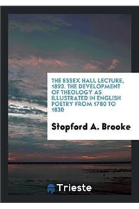 Essex Hall Lecture, 1893. the Development of Theology as Illustrated in English Poetry from 1780 to 1830