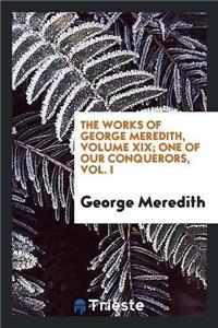 Works of George Meredith, Volume XIX; One of Our Conquerors, Vol. I