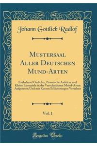 Mustersaal Aller Deutschen Mund-Arten, Vol. 1: Enthaltend Gedichte, Prosaische Aufsätze und Kleine Lustspiele in der Verschiedenen Mund-Arten Aufgesetzt; Und mit Kurzen Erläuterungen Versehen (Classic Reprint)