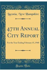 47th Annual City Report: For the Year Ending February 15, 1940 (Classic Reprint)