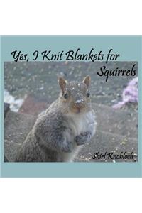 Yes, I Knit Blankets for Squirrels