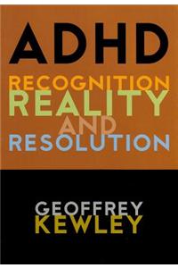 ADHD: Recognition, Reality and Resolution