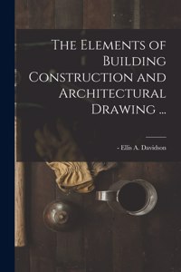 Elements of Building Construction and Architectural Drawing ...