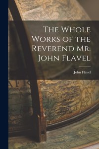 The Whole Works of the Reverend Mr. John Flavel