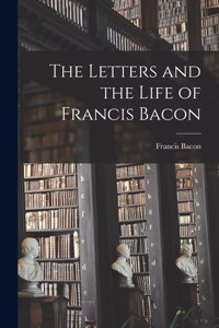 Letters and the Life of Francis Bacon