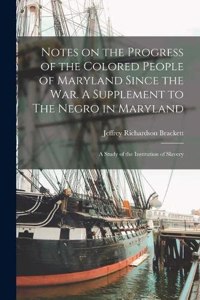 Notes on the Progress of the Colored People of Maryland Since the war. A Supplement to The Negro in Maryland