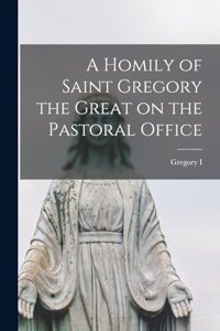 A Homily of Saint Gregory the Great on the Pastoral Office
