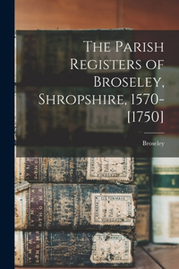 Parish Registers of Broseley, Shropshire, 1570-[1750]