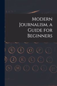 Modern Journalism, a Guide for Beginners