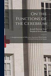 On the Functions of the Cerebrum: I. Symptomatological Differences Associated With Similar Cerebral Lesions in the Insane