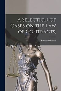 Selection of Cases on the law of Contracts;