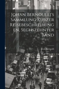 Johan Bernoulli's Sammlung kurzer Reisebeschreibungen, Sechszehnter Band