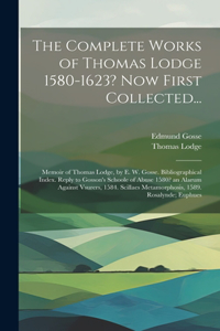 The Complete Works of Thomas Lodge 1580-1623? Now First Collected...