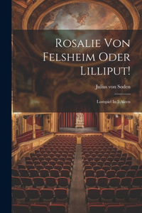 Rosalie Von Felsheim Oder Lilliput!