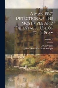 Manifest Detection Of The Most Vyle And Detestable Use Of Dice Play; Volume 29