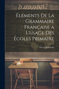 Éléments De La Grammaire Française a L'usage Des Écoles Primaire