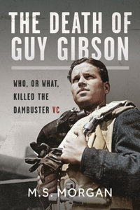 Death of Guy Gibson: Who, or What, Killed the Dambuster VC