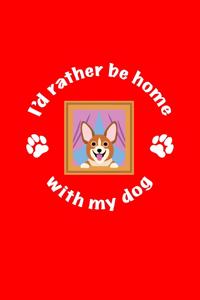 I'd Rather Be Home With My Dog