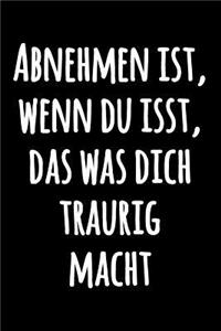 Abnehmen ist, wenn du isst, das was dich traurig macht