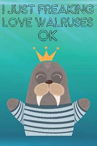 I Just Freaking Love Walruses Ok