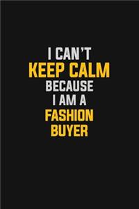 I Can't Keep Calm Because I Am A Fashion Buyer