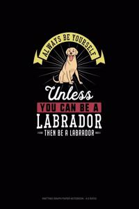 Always Be Yourself Unless You Can Be A Labrador Then Be A Labrador: Knitting Graph Paper Notebook - 4:5 Ratio