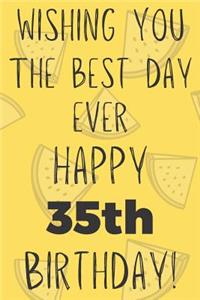 Wishing You The Best Day Ever Happy 35th Birthday: Funny 35th Birthday Gift Best day Pun Journal / Notebook / Diary (6 x 9 - 110 Blank Lined Pages)