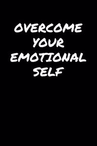 Overcome Your Emotional Self
