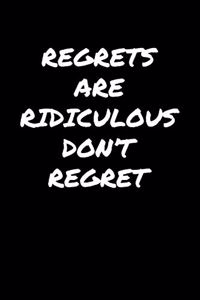 Regrets Are Ridiculous Don't Regret