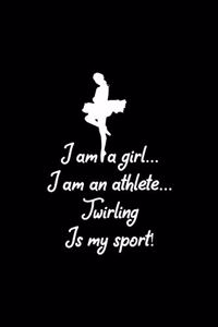 I am a girl... I am an athlete... Twirling is my sport