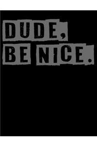 Dude Be Nice