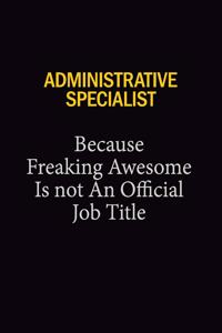 Administrative Specialist Because Freaking Awesome Is Not An Official Job Title