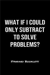 What If I Could Only Subtract To Solve Problems?