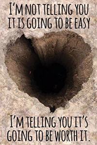 I'm Not Going to Tell You It Is Going to Be Easy. I'm Telling You It's Going to Be Worthy It