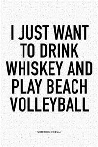 I Just Want to Drink Whiskey and Play Beach Volleyball