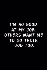 I'm So Good At My Job, Others Want Me To Do Their Job Too.