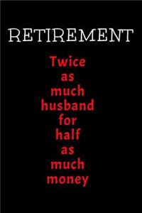 Retirement. Twice As Much Husband For Half As Much Money