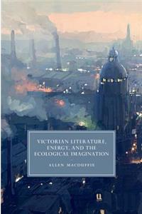 Victorian Literature, Energy, and the Ecological Imagination