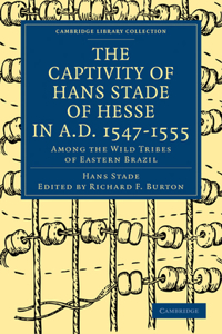 Captivity of Hans Stade of Hesse in A.D. 1547-1555, Among the Wild Tribes of Eastern Brazil