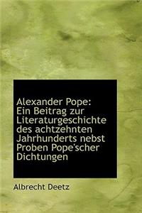 Alexander Pope: Ein Beitrag Zur Literaturgeschichte Des Achtzehnten Jahrhunderts Nebst Proben Pope's