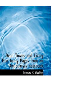 Dead Towns and Living Men Being Pages from an Antiquary(s Notebook