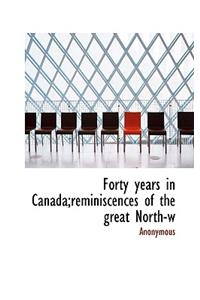 Forty Years in Canada;reminiscences of the Great North-W