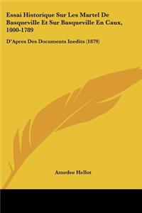 Essai Historique Sur Les Martel De Basqueville Et Sur Basqueville En Caux, 1000-1789