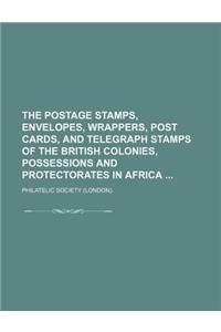 The Postage Stamps, Envelopes, Wrappers, Post Cards, and Telegraph Stamps of the British Colonies, Possessions and Protectorates in Africa