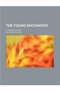 The Young Enchanted; A Romantic Story