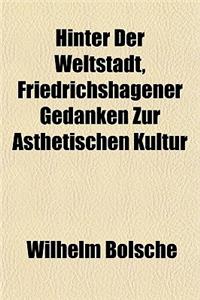 Hinter Der Weltstadt, Friedrichshagener Gedanken Zur Asthetischen Kultur